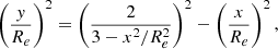 $$ \begin{aligned} \left(\frac{y}{R_e}\right)^2= \left(\frac{2}{3-x^2 /R_e^2}\right)^2 - \left(\frac{x}{R_e}\right)^2, \end{aligned} $$