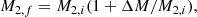 $$ \begin{aligned} M_{2,f} = M_{2,i} (1 + \Delta M/M_{2,i}), \end{aligned} $$