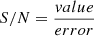$ S/N=\frac{value}{error} $