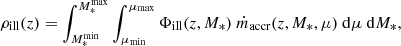 $$ \begin{aligned} \rho _{\text{ill}}(z) = \int _{M_{*}^\text{min}}^{M_{*}^\text{max}}\int _{\mu _\text{min}}^{\mu _\text{max}} {\Phi _{\text{ill}}(z,M_{*})\ {\dot{m}}_\text{accr}(z,M_{*},\mu )\ \mathrm{d}\mu \ \mathrm{d}M_{*}}, \end{aligned} $$