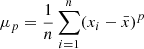 $ \mu_p=\frac{1}{n}\sum_{i=1}^n(x_i-\bar x)^p $