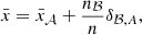 $$ \begin{aligned} \bar{x} = \bar{x}_{\mathcal{A} } + \frac{n_{\mathcal{B} }}{n} \delta _{\mathcal{B} ,A}, \end{aligned} $$