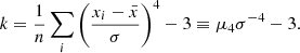 $$ \begin{aligned} k = \frac{1}{n}\sum _i \left( \frac{x_{i} - \bar{x}}{\sigma }\right)^4 - 3 \equiv \mu _4\sigma ^{-4} - 3. \end{aligned} $$
