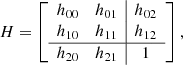 $$ \begin{aligned} H = \left[ \begin{array}{cc|c} h_{00}&h_{01}&h_{02} \\ h_{10}&h_{11}&h_{12} \\ \hline h_{20}&h_{21}&1 \end{array}\right], \end{aligned} $$
