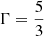 $ \Gamma = \frac{5}{3} $