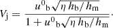 $$ \begin{aligned} V_{\rm j} =\frac{{u^0}_{\rm b} \sqrt{\eta \, h_{\rm b}/h_{\rm m}}}{1 + {u^0}_{\rm b} \sqrt{\eta \, h_{\rm b}/h_{\rm m}}}\cdot \end{aligned} $$