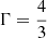 $ \Gamma = \frac{4}{3} $