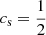 $ c_{\mathrm{s}} = \frac{1}{2} $