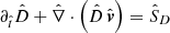 $$ \begin{aligned}&\partial _{\hat{t}} \hat{D} + \hat{\nabla } \cdot \left( \hat{D} \, {\hat{\boldsymbol{v}}} \right)= \hat{S}_D \end{aligned} $$