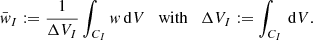 $$ \begin{aligned} \bar{{ w}}_I :=\frac{1}{\Delta V_I} \int _{C_I} { w}\,{\mathrm{d} }V \quad \mathrm{with} \quad \Delta V_I := \int _{C_I} \,{\mathrm{d} }V. \end{aligned} $$