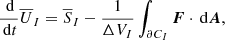 $$ \begin{aligned} \frac{\,{\mathrm{d} }}{\,{\mathrm{d} }t} \overline{{U}}_I = \overline{{S}}_I - \frac{1}{\Delta V_I}\int _{\partial C_I} \boldsymbol{{F}} \cdot \,{\mathrm{d} }\boldsymbol{A}, \end{aligned} $$