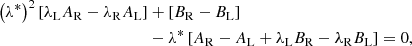 $$ \begin{aligned} \left(\lambda ^*\right)^2 \left[\lambda _{\rm L} A_{\rm R} - \lambda _{\rm R} A_{\rm L} \right]&+ \left[B_{\rm R} - B_{\rm L}\right] \nonumber \\&- \lambda ^* \left[A_{\rm R} - A_{\rm L} + \lambda _{\rm L} B_{\rm R} - \lambda _{\rm R} B_{\rm L} \right] = 0, \end{aligned} $$