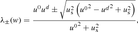 $$ \begin{aligned} \lambda _\pm ({ w}) = \frac{{u^0}u^d \pm \sqrt{u_{\rm s}^2 \left({u^0}^2 - {u^d}^2 + u_{\rm s}^2 \right)}}{{u^0}^2 + u_{\rm s}^2} , \end{aligned} $$