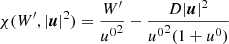 $$ \begin{aligned} \chi (W^\prime , |\boldsymbol{u}|^2) = \frac{W^\prime }{{u^0}^2} - \frac{D|\boldsymbol{u}|^2}{{u^0}^2(1 + {u^0})} \end{aligned} $$