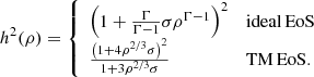 $$ \begin{aligned} h^2(\rho ) = {\left\{ \begin{array}{ll} \left(1 + \frac{\Gamma }{\Gamma - 1} \sigma \rho ^{\Gamma - 1} \right)^2&\mathrm{ideal\,EoS} \\ \frac{\left( 1 + 4 \rho ^{2/3} \sigma \right)^2}{1 + 3 \rho ^{2/3} \sigma }&\mathrm{TM\,EoS}. \end{array}\right.} \end{aligned} $$