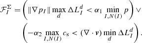 $$ \begin{aligned} \mathcal{F} ^\Sigma _I =&\left(\left\Vert\nabla p_I\right\Vert \max _d \Delta L^d_I < \alpha _1 \min _{I, N(I)} p \right)\vee \\&\left(-\alpha _2 \max _{I, N(I)} c_{\rm s} < \left(\nabla \cdot \boldsymbol{v} \right) \min _d \Delta L^d_I \right)\nonumber . \end{aligned} $$