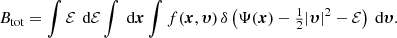 $$ \begin{aligned} B_{\text{tot}} = \int \mathcal{{E}}\,{\text{ d}}\mathcal{{E}}\int {\text{ d}}{\boldsymbol{x}}\int f({\boldsymbol{x}},{\boldsymbol{\upsilon }})\, \delta \left(\Psi ({\boldsymbol{x}})-\tfrac{1}{2}|{\boldsymbol{\upsilon }}|^2-\mathcal{{E}}\right) {\text{ d}}{\boldsymbol{\upsilon }}. \end{aligned} $$