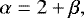 \begin{equation*} \alpha = 2 + \beta, \end{equation*}