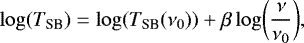 \begin{equation*} \log(T_{\textrm{SB}}) = \log (T_{\textrm{SB}}(\nu_{0})) + \beta \log\biggl(\frac{\nu}{\nu_{0}}\biggr), \end{equation*}