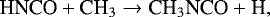 \begin{equation*}\textrm{HNCO} + \textrm{CH}_{3} \rightarrow \textrm{CH}_{3}\textrm{NCO} + \textrm{H}, \end{equation*}