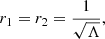$$ \begin{aligned} r_{1} = r_{2} = \frac{1}{\sqrt{\Lambda }}, \end{aligned} $$