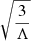 $ \sqrt{\frac{3}{\Lambda}} $