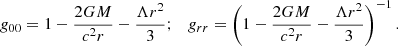 $$ \begin{aligned} g_{00} = 1- \frac{2GM}{c^2 r}-\frac{\Lambda r^2}{3}; \quad g_{rr} = \left(1- \frac{2GM}{c^2 r}-\frac{\Lambda r^2}{3}\right)^{-1}. \end{aligned} $$