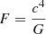 $ F = \frac{c^4}{G} $