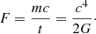 $$ \begin{aligned} F = \frac{mc}{t} = \frac{c^4}{2G}\cdot \end{aligned} $$