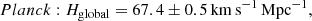 $$ \begin{aligned}&{Planck}:H_{\rm global}=67.4 \pm 0.5\,\mathrm{km\,s^{-1}\,Mpc^{-1}},\end{aligned} $$