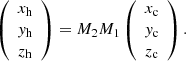 $$ \begin{aligned} \left( \begin{array}{c} x_{\rm h} \\ y_{\rm h} \\ z_{\rm h} \\ \end{array} \right) =M_2 M_1 \left( \begin{array}{c} x_{\rm c} \\ y_{\rm c} \\ z_{\rm c} \\ \end{array} \right). \end{aligned} $$