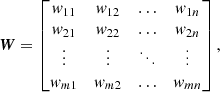 $$ \begin{aligned} \boldsymbol{W} = \begin{bmatrix} { w}_{11}&{ w}_{12}&\dots&{ w}_{1n}\\ { w}_{21}&{ w}_{22}&\dots&{ w}_{2n}\\ \vdots&\vdots&\ddots&\vdots \\ { w}_{m1}&{ w}_{m2}&\dots&{ w}_{mn} \end{bmatrix}, \end{aligned} $$