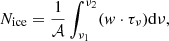 $$ \begin{aligned} N_{\rm ice} = \frac{1}{\mathcal{A} } \int _{\nu _1}^{\nu _2} ({ w} \cdot \tau _{\nu }) \mathrm{d}\nu , \end{aligned} $$