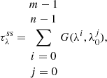 $$ \begin{aligned}&\tau _{\lambda }^\mathrm{ss} = \sum _{\begin{matrix} i=0 \\ j=0 \end{matrix}}^{\begin{matrix} m-1 \\ n-1 \end{matrix}} G(\lambda ^i, \lambda _0^j),\end{aligned} $$