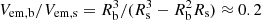 $ V_{\rm em,b}/V_{\rm em,s} = R_{\rm b}^3/(R_{\rm s}^3-R_{\rm b}^2 R_{\rm s}) \approx 0.2 $