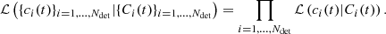 $$ \begin{aligned} \mathcal{L} \left(\{c_i(t)\}_{i=1,\ldots ,N_\mathrm{det} }|\{C_i(t)\}_{i=1,\ldots ,N_\mathrm{det} }\right) =\prod _{i=1,\ldots ,N_\mathrm{det} } \mathcal{L} \left(c_i(t)|C_i(t)\right). \end{aligned} $$