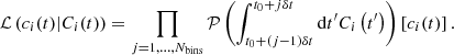 $$ \begin{aligned} \mathcal{L} \left(c_i(t)|C_i(t)\right) = \prod _{j=1,\dots ,N_\mathrm{bins} } \mathcal{P} \left(\int _{t_0+(j-1)\delta t}^{t_0+j\delta t} \mathrm{d}t^\prime C_i\left(t^{\prime }\right)\right)\left[ c_i(t)\right]. \end{aligned} $$
