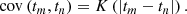 $$ \begin{aligned} \mathrm{cov} \left(t_m,t_n\right) = K\left(|t_m-t_n|\right). \end{aligned} $$