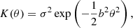 $$ \begin{aligned} K(\theta )=\sigma ^2\exp \left(-\frac{1}{2}b^2\theta ^2\right), \end{aligned} $$