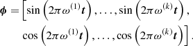 $$ \begin{aligned} \boldsymbol{\phi } =&\left[ \sin \left(2\pi \omega ^{(1)} \boldsymbol{t}\right), \ldots , \sin \left(2\pi \omega ^{(k)} \boldsymbol{t}\right),\right.\\& \left.\cos \left(2\pi \omega ^{(1)} \boldsymbol{t}\right), \ldots , \cos \left(2\pi \omega ^{(k)} \boldsymbol{t}\right)\right]. \end{aligned} $$