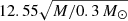 $ 12.55 \sqrt{M/0.3\,M_\odot} $