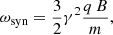 $$ \begin{aligned} \omega _{\rm syn} = \dfrac{3}{2}\gamma ^{2}\dfrac{q\,B}{m}, \end{aligned} $$