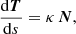 $$ \begin{aligned}&\frac{\mathrm{d}{\boldsymbol{T}}}{\mathrm{d}s} = \kappa \,{\boldsymbol{N}},\end{aligned} $$