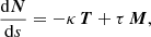 $$ \begin{aligned}&\frac{\mathrm{d}{\boldsymbol{N}}}{\mathrm{d}s} = -\kappa \,{\boldsymbol{T}} + \tau \,{\boldsymbol{M}},\end{aligned} $$