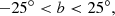 $$ \begin{aligned} -25^{\circ } < b < 25^{\circ }, \end{aligned} $$