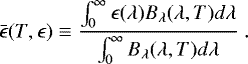 \begin{equation*}\bar{\epsilon} (T, \epsilon)\equiv \frac{\int_{0}^{\infty} \epsilon(\lambda) B_{\lambda}(\lambda, T) d\lambda}{\int_{0}^{\infty} B_{\lambda}(\lambda, T) d\lambda} ~.\end{equation*}