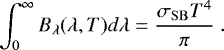 \begin{equation*}\int_{0}^{\infty} B_{\lambda}(\lambda, T) d\lambda = \frac{\sigma_{\mathrm{SB}} T^4}{\pi} ~.\end{equation*}