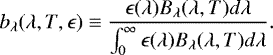 \begin{equation*}b_{\lambda} (\lambda, T, \epsilon)\equiv \frac{\epsilon(\lambda) B_{\lambda}(\lambda, T) d\lambda}{\int_{0}^{\infty} \epsilon(\lambda) B_{\lambda}(\lambda, T) d\lambda}.\end{equation*}