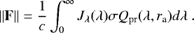 \begin{equation*}\| \mathbf{F} \| = \frac{1}{c} \int_{0}^{\infty} J_{\lambda}(\lambda) \sigma Q_{\mathrm{pr}}(\lambda, r_{\textrm{a}}) d\lambda ~.\end{equation*}