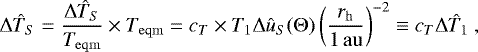 \[\Delta \hat{T}_S= \frac{\Delta \hat{T}_S}{T_{\mathrm{eqm}}} \times T_{\mathrm{eqm}}= c_T \times T_1 \Delta \hat{u}_S (\Theta) \left (\frac{{r_{\mathrm{h}}}}{1\,\mathrm{au}} \right)^{-2}\equiv c_T \Delta \hat{T}_1~,\]